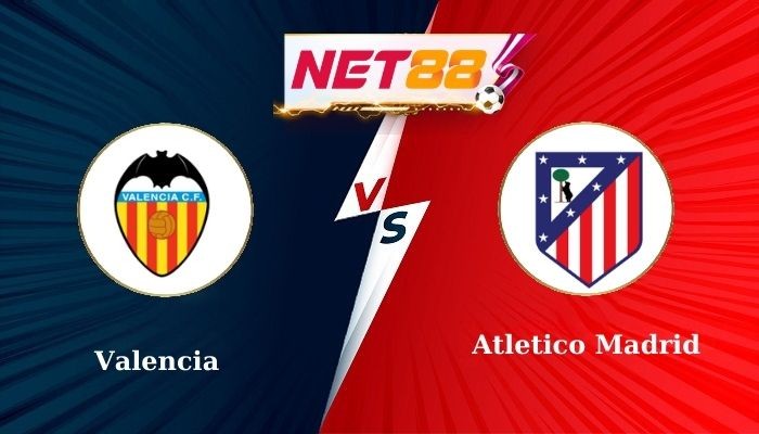NET88 Soi kèo và nhận định bóng đá Valencia vs Atletico Madrid