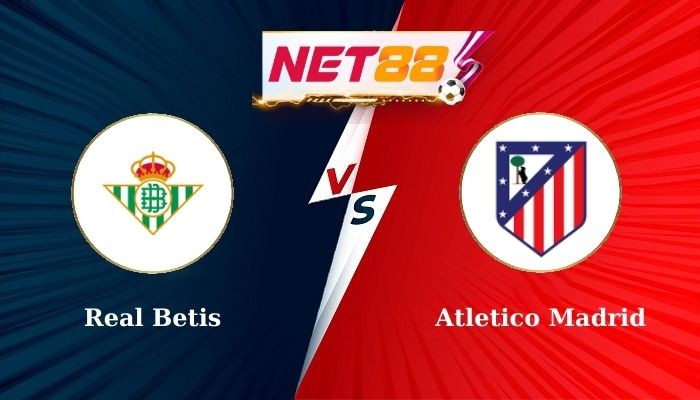 NET88 Soi Kèo, Nhận Định Bóng Đá Real Betis vs Atletico Madrid 0h30 - 28-10-2024
